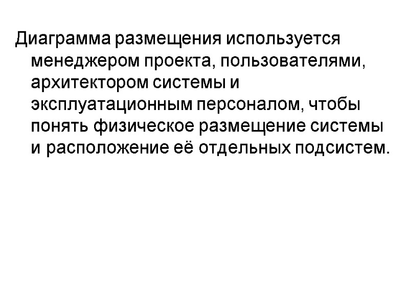Диаграмма размещения используется менеджером проекта, пользователями, архитектором системы и эксплуатационным персоналом, чтобы понять физическое